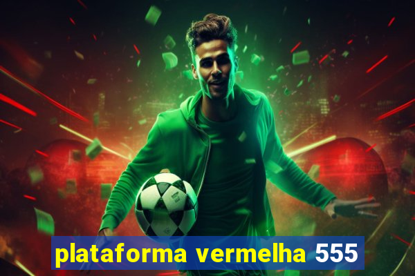 plataforma vermelha 555